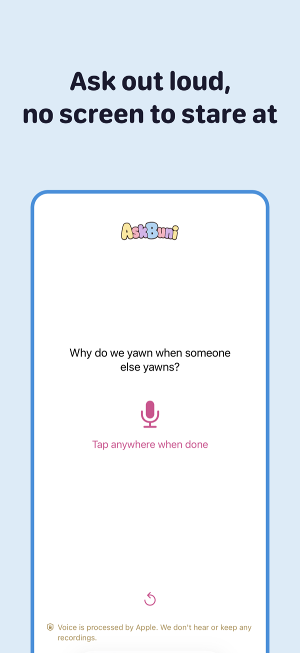 Ask out loud, no screen to stare at